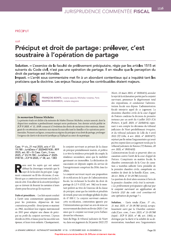La Cour de cassation, dans un avis du 21 mai 2025 clarifie un point décisif : l'exercice de la faculté de prélèvement préciputaire, régi par les articles 1515 et suivants du Code civil, ne constitue pas une opération de partage. La perception du droit de partage de 2,5 % (CGI, art. 746) est donc infondée. Cette position met fin à un abondant contentieux qui a inquiété tant les praticiens que la doctrine, et sécurise l'usage du préciput comme outil de pilotage patrimonial dans la protection du conjoint survivant.
Étude par François Bonte et Martin Guivarch.