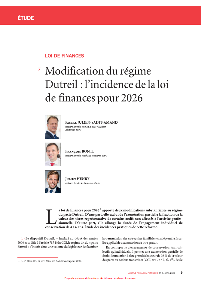 La loi de finances pour 2026 apporte deux modifications substantielles au pacte Dutreil : l'exclusion de l'exonération partielle de la fraction de la valeur des titres représentative de certains actifs non affectés à l'activité professionnelle, et l'allongement de la durée de l'engagement individuel de conservation de 4 à 6 ans. Cette étude publiée dans le numéro d'avril 2026 de La Revue fiscale du patrimoine en analyse les incidences pratiques et surtout les stratégies d'adaptation pour les chefs d'entreprise et leurs conseils.
Étude par Pascal Julien Saint-Amand, notaire associé (Althémis), François Bonte et Julien Henry, notaires (Michelez Notaires).